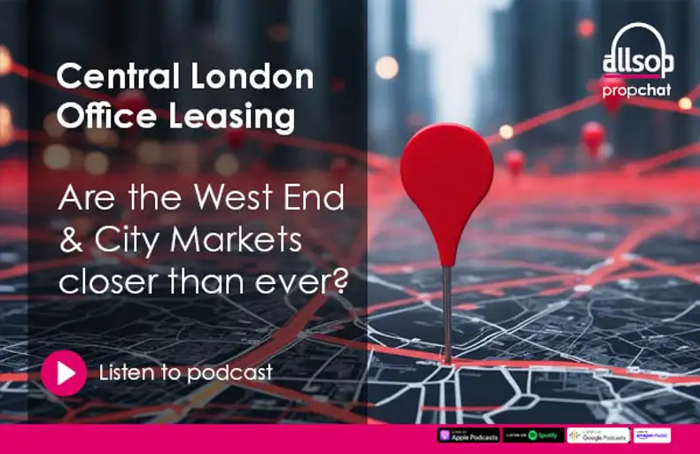 Podcast: Central London Office Leasing - Are the West End and City markets closer than ever?